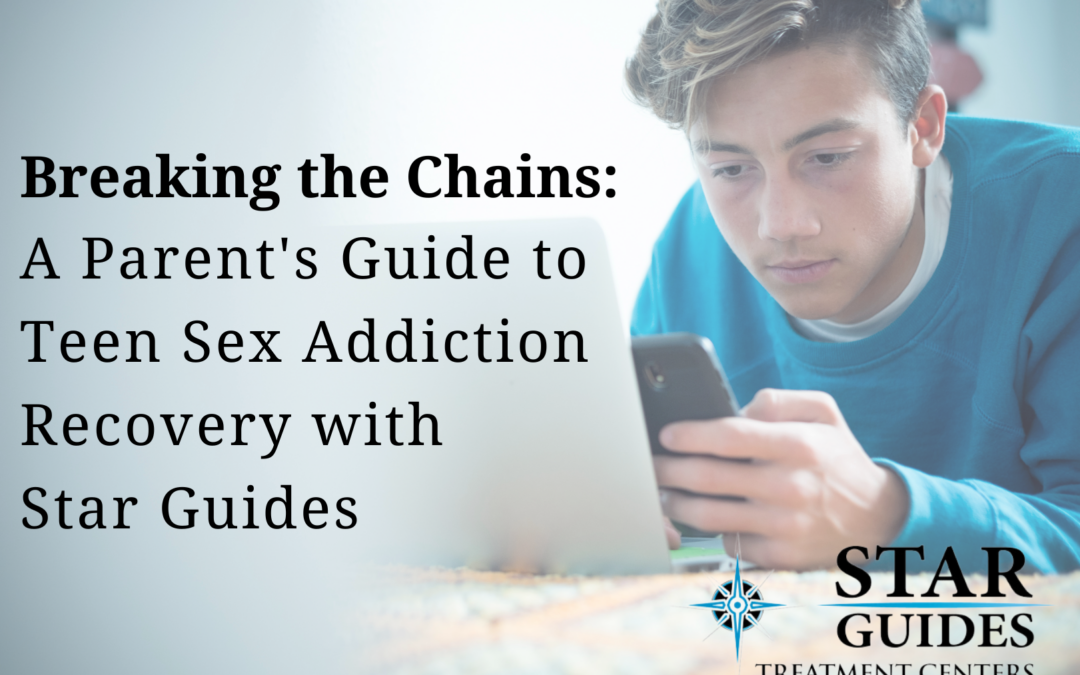 Breaking the Chains: A Parent’s Guide to Teen Sex Addiction Recovery with Star Guides