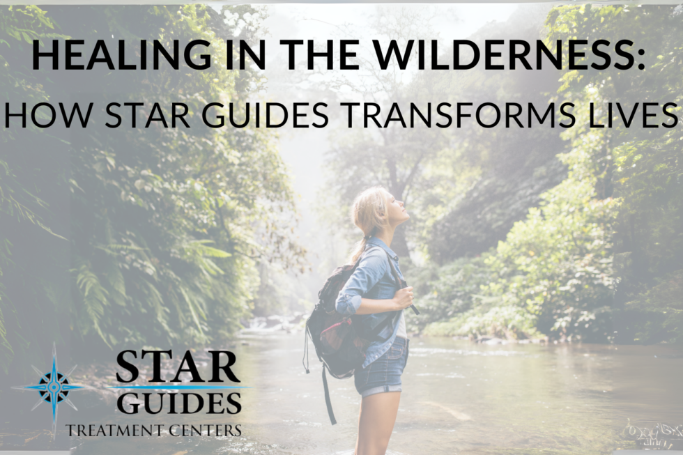 Healing With Wilderness Therapy: How STAR Guides Transforms Healing With Wilderness Therapy: How STAR Guides Transforms